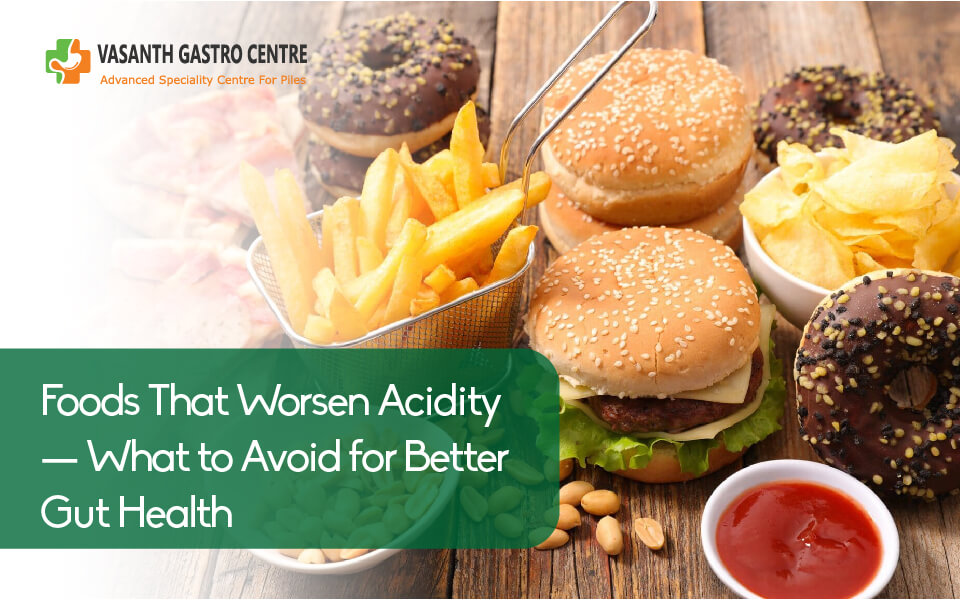Foods That Worsen Acidity - What to Avoid for Better Gut Health